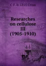 Researches on cellulose III (1905-1910) - C F. b. 1855 Cross