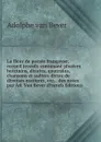 La fleur de poesie francoyse; recueil joyeulx contenant plusiers huictains, dixains, quatrains, chansons et aultres dictez de diverses matieres, etc. . des notes par Ad. Van Bever (French Edition) - Adolphe van Bever