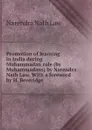 Promotion of learning in India during Muhammadan rule (by Muhammadans) by Narendra Nath Law. With a foreword by H. Beveridge - Narendra Nath Law