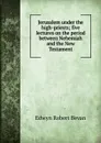 Jerusalem under the high-priests; five lectures on the period between Nehemiah and the New Testament - Edwyn Robert Bevan
