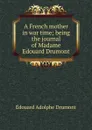 A French mother in war time; being the journal of Madame Edouard Drumont - Edouard Adolphe Drumont