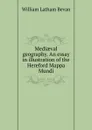 Mediaeval geography. An essay in illustration of the Hereford Mappa Mundi - William Latham Bevan