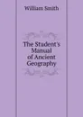 The Student.s Manual of Ancient Geography - Smith William