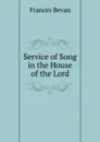 Service of Song in the House of the Lord - Frances Bevan