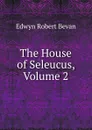 The House of Seleucus, Volume 2 - Edwyn Robert Bevan