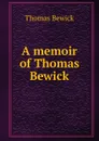 A memoir of Thomas Bewick - Thomas Bewick