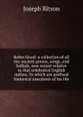 Robin Hood: a collection of all the ancient poems, songs, and ballads, now extant relative to that celebrated English outlaw. To which are prefixed historical anecdotes of his life - Joseph Ritson