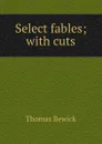 Select fables; with cuts - Thomas Bewick