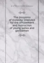 The blossoms of morality: intended for the amusement and instruction of young ladies and gentlemen - R 1733 or 4-1793 Johnson