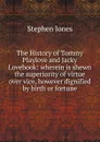 The History of Tommy Playlove and Jacky Lovebook: wherein is shewn the superiority of virtue over vice, however dignified by birth or fortune - Stephen Jones