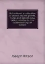 Robin Hood: a collection of all the ancient poems, songs and ballads, now extant, relative to that celebrated English outlaw - Joseph Ritson
