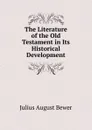 The Literature of the Old Testament in Its Historical Development - Julius August Bewer