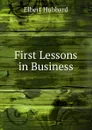 First Lessons in Business - Hubbard Elbert