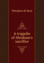 A tragedie of Abraham.s sacrifice - Théodore de Bèze