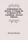 Arithmetique De Bezout: A. L.usage De Le Marine Et De L.artillerie . (French Edition) - Etienne Bézout