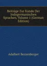 Beitrage Zur Kunde Der Indogermanischen Sprachen, Volume 1 (German Edition) - Adalbert Bezzenberger