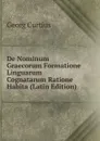 De Nominum Graecorum Formatione Linguarum Cognatarum Ratione Habita (Latin Edition) - Georg Curtius
