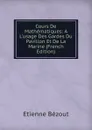 Cours De Mathematiques: A L.usage Des Gardes Du Pavillon Et De La Marine (French Edition) - Etienne Bézout