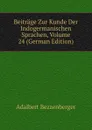 Beitrage Zur Kunde Der Indogermanischen Sprachen, Volume 24 (German Edition) - Adalbert Bezzenberger