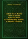 Ueber Die A-Reihe Der Gotischen Sprache: Eine Grammatische Studie (German Edition) - Adalbert Bezzenberger