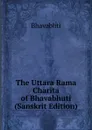 The Uttara Rama Charita of Bhavabhuti (Sanskrit Edition) - Bhavabhti