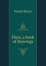 Flora, a book of drawings - Pamela Bianco