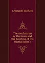 The mechanism of the brain and the function of the frontal lobes ; - Leonardo Bianchi