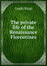 The private life of the Renaissance Florentines - Guido Biagi