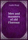 Men and manners of old Florence - Guido Biagi