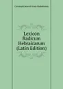 Lexicon Radicum Hebraicarum (Latin Edition) - Christoph Heinrich Friedr Bialloblotzky