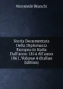 Storia Documentata Della Diplomazia Europea in Italia Dall.anno 1814 All.anno 1861, Volume 4 (Italian Edition) - Nicomede Bianchi
