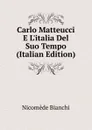 Carlo Matteucci E L.italia Del Suo Tempo (Italian Edition) - Nicomede Bianchi