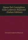Opere Del Consigliere Gian Lodovico Bianconi . (Italian Edition) - Giovanni Lodovico Bianconi