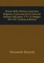 Storia Della Politica Austriaca Rispetto Ai Sovrani Ed Ai Governi Italiani Dall.anno 1791 Al Maggio Del 1857 (Italian Edition) - Nicomede Bianchi