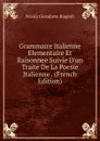 Grammaire Italienne Elementaire Et Raisonnee Suivie D.un Traite De La Poesie Italienne . (French Edition) - Nicolà Giosafatte Biagioli