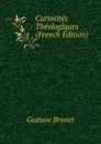Curiosites Theologiques (French Edition) - Gustave Brunet