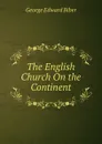 The English Church On the Continent - George Edward Biber