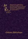 Manuscrits De La Bibliotheque D.orleans: Ou, Notices Sur Leur Anciennete, Leurs Auteurs, Les Objets Qu.on Y a Traites, Le Caractere De Leur Ecriture, . Historiques Sur Les Anci (French Edition) - Orléans Bibliothque