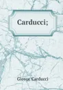 Carducci; - Giosuè Carducci
