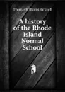 A history of the Rhode Island Normal School - Thomas Williams Bicknell