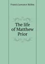 The life of Matthew Prior - Francis Lawrance Bickley