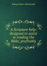 A Scripture help: designed to assist in reading the Bible, profitably - Edward Henry Bickersteth