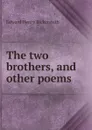 The two brothers, and other poems - Edward Henry Bickersteth