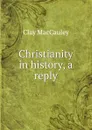 Christianity in history, a reply - Clay MacCauley