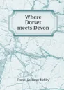 Where Dorset meets Devon - Francis Lawrance Bickley