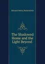 The Shadowed Home and the Light Beyond . - Edward Henry Bickersteth