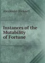Instances of the Mutability of Fortune - Alexander Bicknell