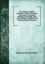 The Christian Student: Designed to Assist Christians in General in Acquiring Religious Knowledge. with Lists of Books, Adapted to the Various Classes of Society - Edward Bickersteth