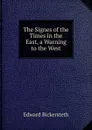 The Signes of the Times in the East, a Warning to the West - Edward Bickersteth