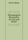 Physiological Researches On Life and Death - Xavier Bichat